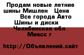 Продам новые летние шины Мишлен › Цена ­ 44 000 - Все города Авто » Шины и диски   . Челябинская обл.,Миасс г.